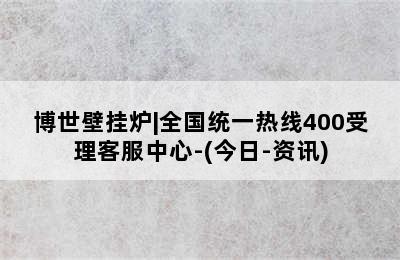 博世壁挂炉|全国统一热线400受理客服中心-(今日-资讯)